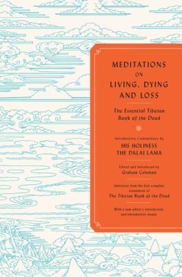 Meditations on Living, Dying and Loss : The Essential Tibetan Book of the Dead