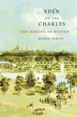 Eden on the Charles : The Making of Boston