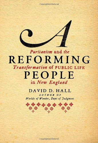 A Reforming People : Puritanism and the Transformation of Public Life in New England