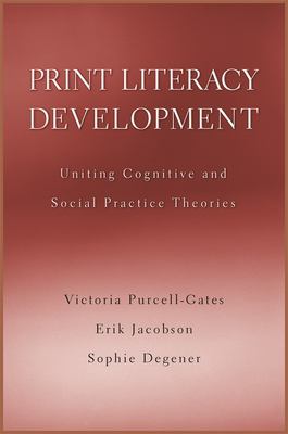 Print Literacy Development : Uniting Cognitive and Social Practice Theories