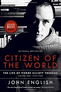 Citizen of the World Vol. 1 : The Life of Pierre Elliott Trudeau Volume One: 1919-1968