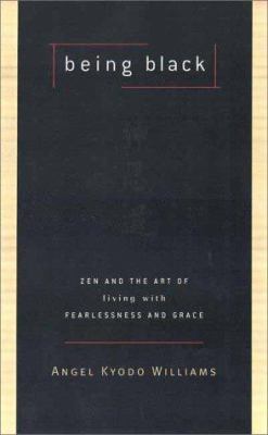 Being Black : Zen and the Art of Living with Fearlessness and Grace