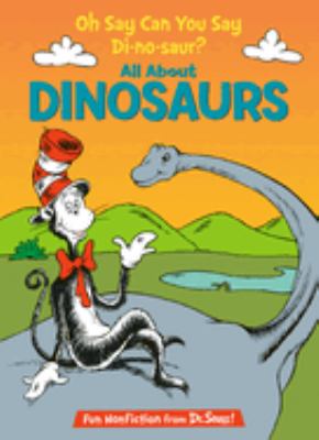 Oh Say Can You Say Di-No-saur? All about Dinosaurs