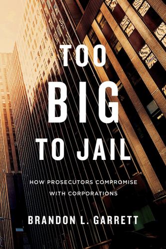 Too Big to Jail : How Prosecutors Compromise with Corporations