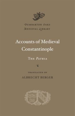 Accounts of Medieval Constantinople : The Patria