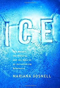 Ice : The Nature, the History, and the Uses of an Astonishing Substance