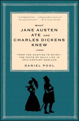 What Jane Austen Ate and Charles Dickens Knew : From Fox Hunting to Whist-The Facts of Daily Life in Nineteenth-Century England