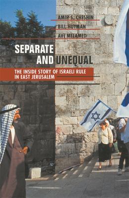 Separate and Unequal : The Inside Story of Israeli Rule in East Jerusalem