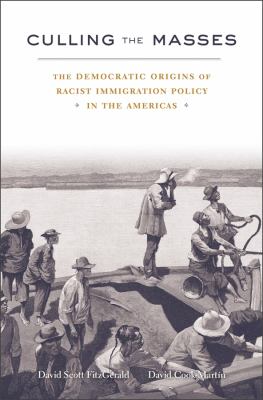 Culling the Masses : The Democratic Origins of Racist Immigration Policy in the Americas