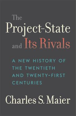 Project-State and Its Rivals : A New History of the Twentieth and Twenty-First Centuries