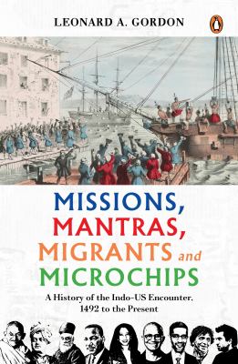 Missions, Mantras, Migrants and Microchips : A History of the Indo-US Encounter, 1492 to the Present