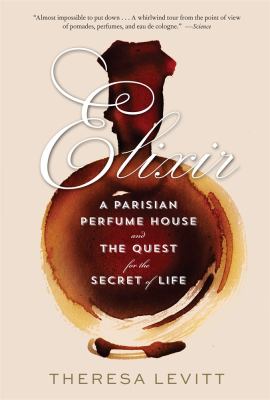 Elixir : A Parisian Perfume House and the Quest for the Secret of Life