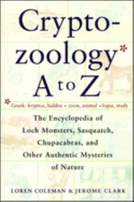 Cryptozoology a to Z : The Encyclopedia of Loch Monsters Sasquatch Chupacabras and Other Authentic M