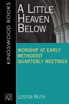 A Little Heaven Below : Worship at Early Methodist Quarterly Meetings