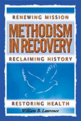 Methodism in Recovery : Renewing Mission, Reclaiming History, Restoring Health