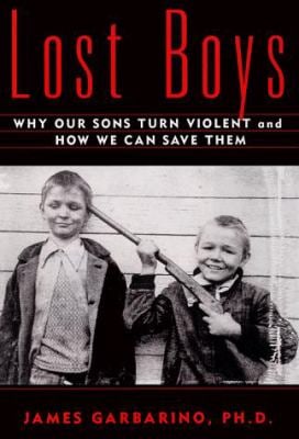 Lost Boys : Why Our Sons Turn Violent and How We Can Save Them