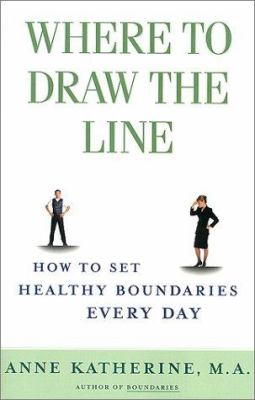 Where to Draw the Line : How to Set Healthy Boundaries Every Day