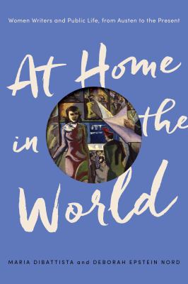 At Home in the World : Women Writers and Public Life, from Austen to the Present