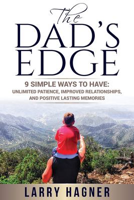 The Dad's Edge : 9 Simple Ways to Have: Unlimited Patience, Improved Relationships, and Positive Lasting Memories