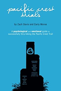 Pacific Crest Trials : A Psychological and Emotional Guide to Successfully Thru-Hiking the Pacific Crest Trail