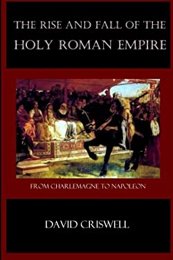 Rise and Fall of the Holy Roman Empire : From Charlemagne to Napoleon