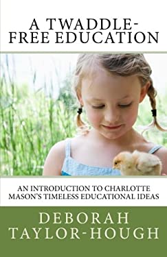 A Twaddle-Free Education : An Introduction to Charlotte Mason's Timeless Educational Ideas