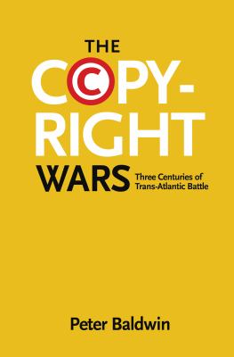 The Copyright Wars : Three Centuries of Trans-Atlantic Battle