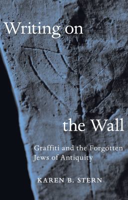 Writing on the Wall : Graffiti and the Forgotten Jews of Antiquity
