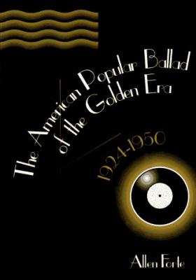 The American Popular Ballad of the Golden Era, 1924-1950 : A Study in Musical Design