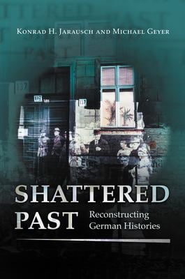 Shattered Past : Reconstructing German Histories
