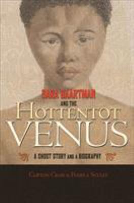 Sara Baartman and the Hottentot Venus : A Ghost Story and a Biography