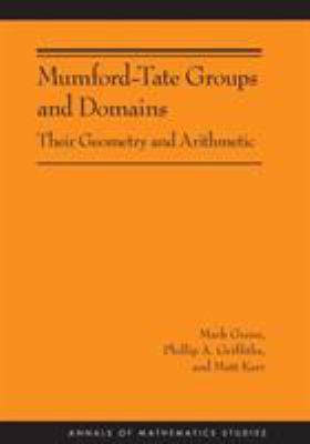 Mumford-Tate Groups and Domains : Their Geometry and Arithmetic