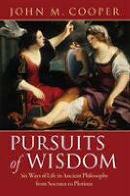 Pursuits of Wisdom : Six Ways of Life in Ancient Philosophy from Socrates to Plotinus