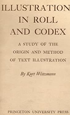 Illustrations in Roll and Codex : A Study of the Origin and Method of Text Illustration