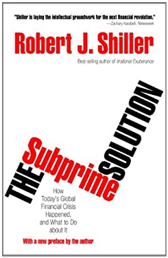 The Subprime Solution : How Today's Global Financial Crisis Happened, and What to Do about It