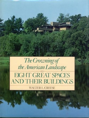 The Crowning of the American Landscape : Eight Great Spaces and Their Buildings