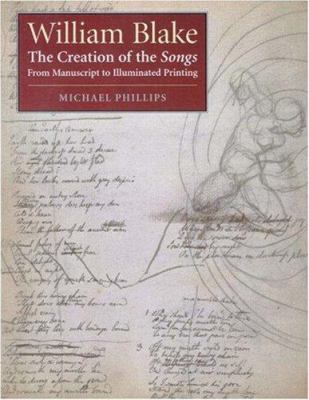 William Blake : The Creation of the Songs from Manuscript to Illuminated Printing