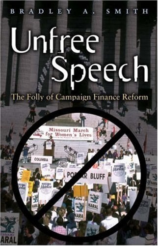 Unfree Speech : The Folly of Campaign Finance Reform