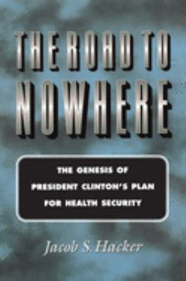 The Road to Nowhere : The Genesis of President Clinton's Plan for Health Security