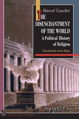 The Disenchantment of the World : A Political History of Religion