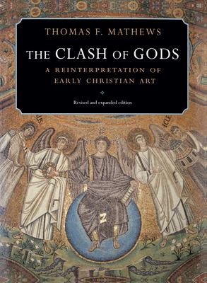 The Clash of Gods : A Reinterpretation of Early Christian Art - Revised and Expanded Edition