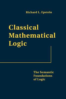 Classical Mathematical Logic : The Semantic Foundations of Logic