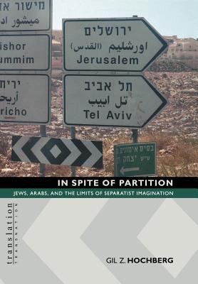 In Spite of Partition : Jews, Arabs, and the Limits of Separatist Imagination