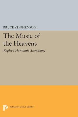The Music of the Heavens : Kepler's Harmonic Astronomy