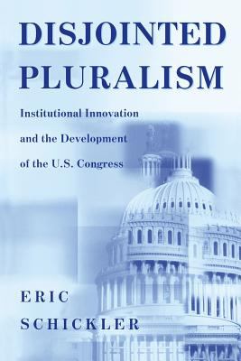 Disjointed Pluralism : Institutional Innovation and the Development of the U. S. Congress