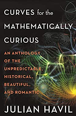 Curves for the Mathematically Curious : An Anthology of the Unpredictable, Historical, Beautiful, and Romantic