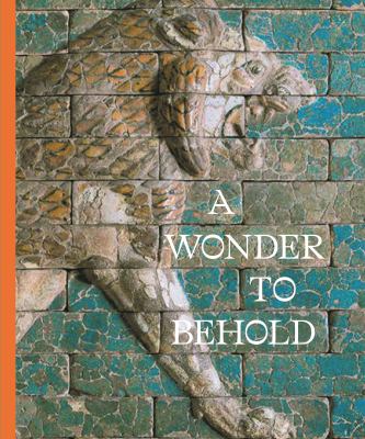 A Wonder to Behold : Craftsmanship and the Creation of Babylon's Ishtar Gate