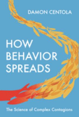 How Behavior Spreads : The Science of Complex Contagions