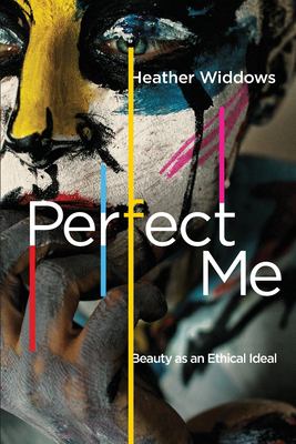 Perfect Me : Beauty As an Ethical Ideal