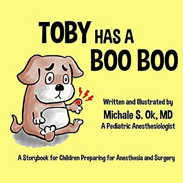 Toby Has a Boo Boo : A Storybook for Children Preparing for Anesthesia and Surgery